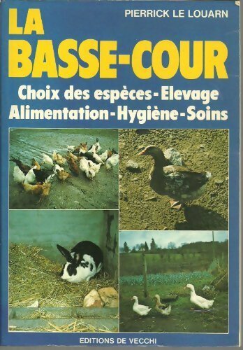 La basse-cour. Choix des espèces, élevage, alimentation, hygiène, soins - Pierrick Le Louarn -  De Vecchi GF - Livre