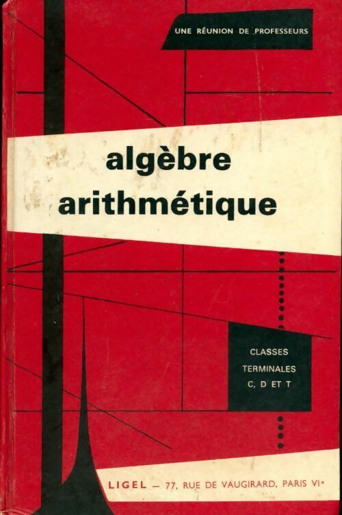 Algèbre, arithmétique Terminales C, D et T - Collectif -  Ligel GF - Livre