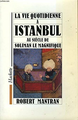 La vie quotidienne à Istanbul au siècle de Soliman Le Magnifique - Robert Mantran -  La vie quotidienne - Livre