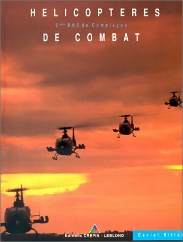 Hélicoptères de combat. 6e RHC de Compiègne - Daniel Riffet -  Crépin-Leblond GF - Livre
