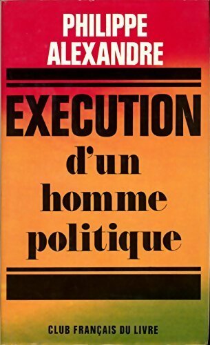 Exécution d'un homme politique - Philippe Alexandre -  Club Français du livre GF - Livre