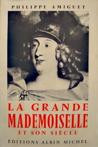 La grande demoiselle et son siècle - Philippe Amiguet -  Albin Michel GF - Livre