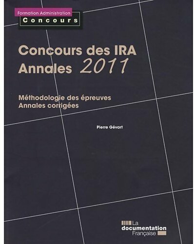 Concours des IRA, annales 2011. Méthodologie des épreuves , corrigés - Pierre Gévart -  Formation administration - Livre