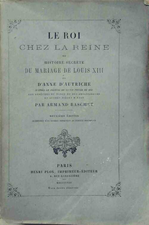 Le roi chez la reine ou histoire secrète du mariage de Louis XIII et Anne d'Autriche - Armand Baschet -  Plon GF - Livre