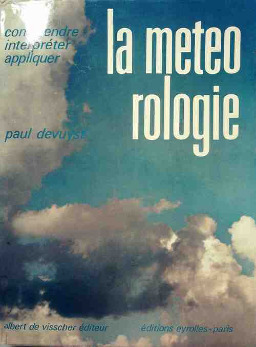 Comprendre, interpréter, appliquer la météorologie - Paul Devuyst -  Eyrolles GF - Livre