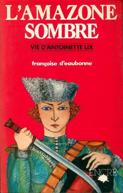 L'amazone sombre. Vie d'antoinette LIX - Françoise D'Eaubonne -  Encre GF - Livre