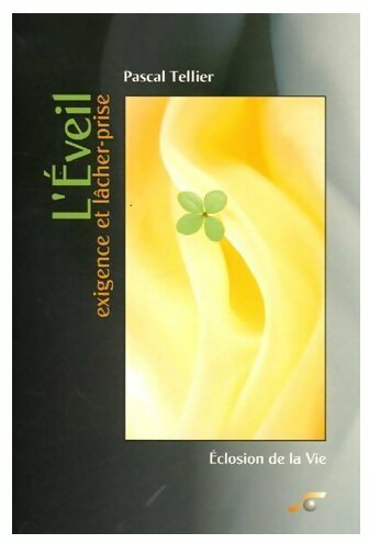 L?éveil. Exigence et lâcher-prise - Pascal Tellier -  Eclosion de la vie - Livre