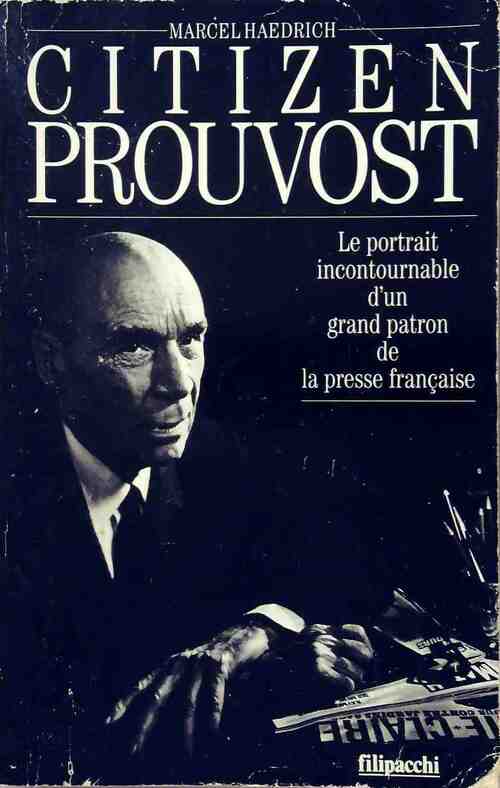Citizen Prouvost. Le portrait incontournable d'un grand patron de la presse française - Marcel Haedrich -  Filipacchi GF - Livre