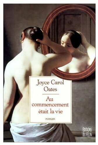 Au commencement était la vie - Joyce Carol Oates -  Le Félin GF - Livre