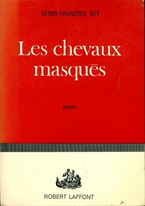 Les chevaux masqués - Henri-François Rey -  Laffont GF - Livre