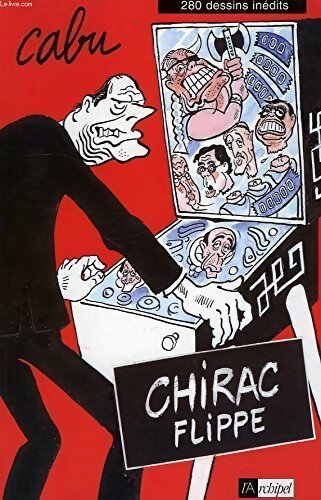 Chirac flippe. 280 dessins inédits - Cabu -  L'archipel GF - Livre