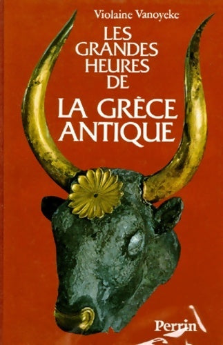 Les grandes heures de la Grèce antique - Violaine Vanoyeke -  Perrin GF - Livre