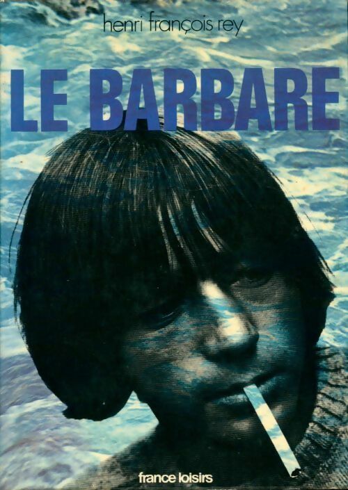Le barbare - Henri-François Rey -  France Loisirs GF - Livre