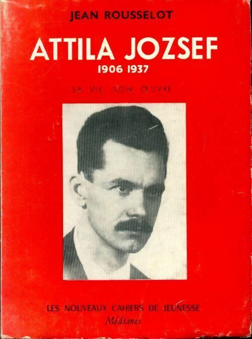 Attila Jozsef (1906-1937). Sa vie, son oeuvre - Jean Rousselot -  Les nouveaux cahiers de jeunesse - Livre