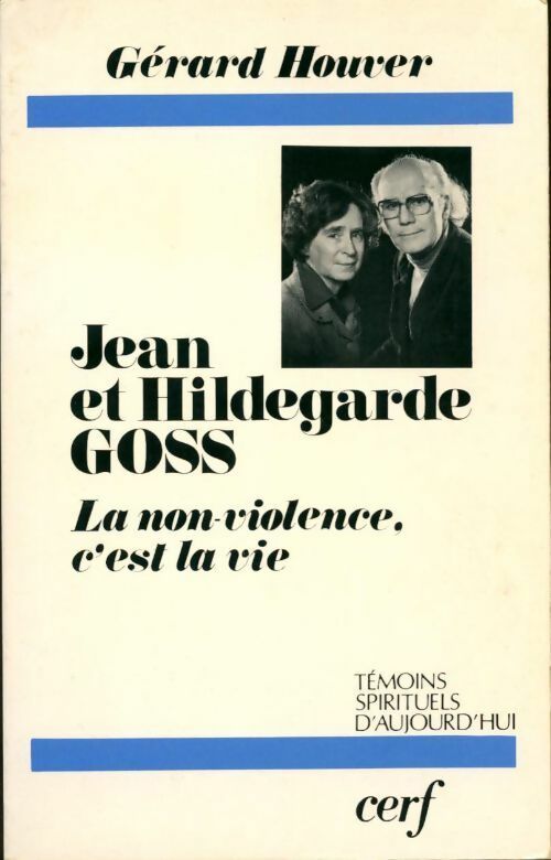 Jean et Hildegarde Goss. La non-violence c'est la vie - Gérard Houver -  Témoins spirituels d'aujourd'hui - Livre