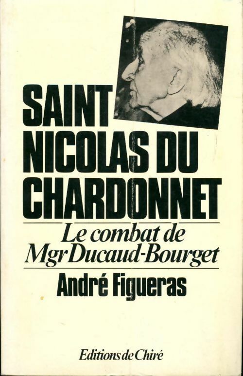 Saint-nicolas-du-Chardonnet. Le combat de mgr Ducaud-Bourget - André Figueras -  De Chire GF - Livre
