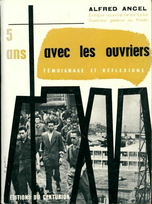 5 ans avec les ouvriers. Témoignage et réflexions - Alfred Ancel -  Centurion GF - Livre