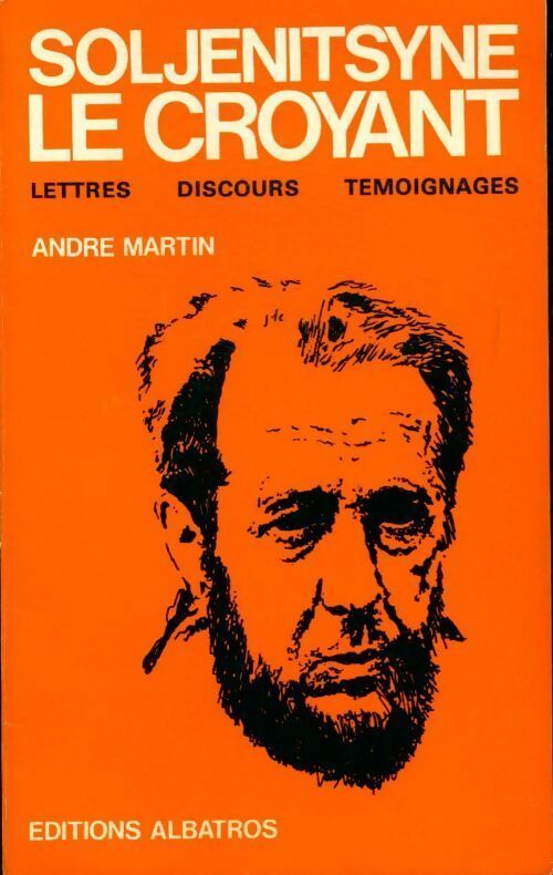 Soljenitsyne le croyant - André Martin -  Albatros GF - Livre