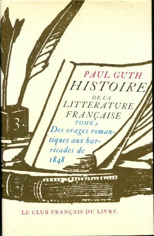 Histoire de la littérature française Tome III : Des orages romantiques aux barricades de 1848 - Paul Guth -  Club Français du livre GF - Livre
