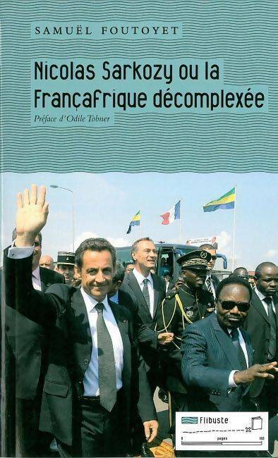 Nicolas Sarkozy ou la françafrique décomplexée - Samuel Foutoyet -  Flibuste - Livre