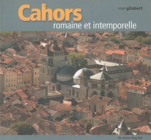 Cahors romaine et intemporelle - René Gilabert -  Un autre Reg'art - Livre