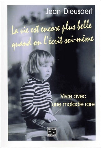 La vie est encore plus belle quand on l'écrit soi-même. Vivre avec une maladie rare - Jean Dieusaert -  Ecrivains GF - Livre