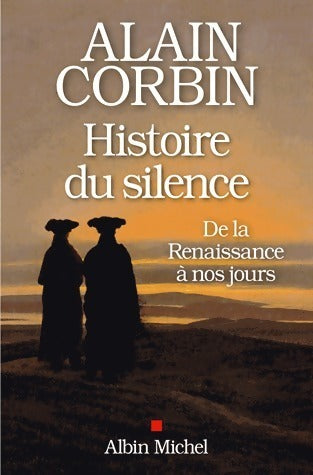 Histoire du silence. De la Renaissance à nos jours - Alain Corbin -  Albin Michel GF - Livre