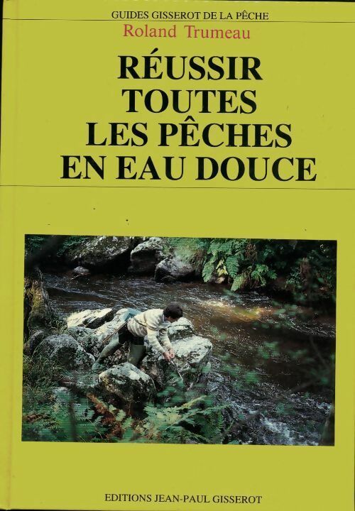 Réussir toutes les pêches en eau douce - Roland Trumeau -  Gisserot GF - Livre