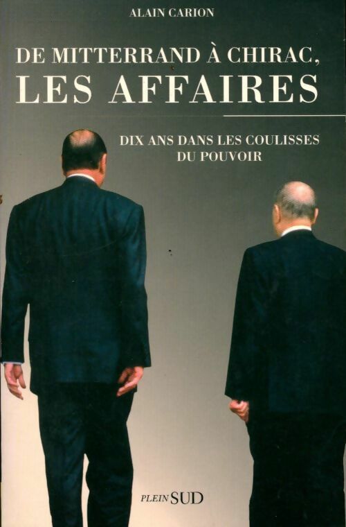 De Mitterrand à Chirac, les affaires : Dix ans dans les coulisses du pouvoir - Alain Carion -  Plein Sud GF - Livre