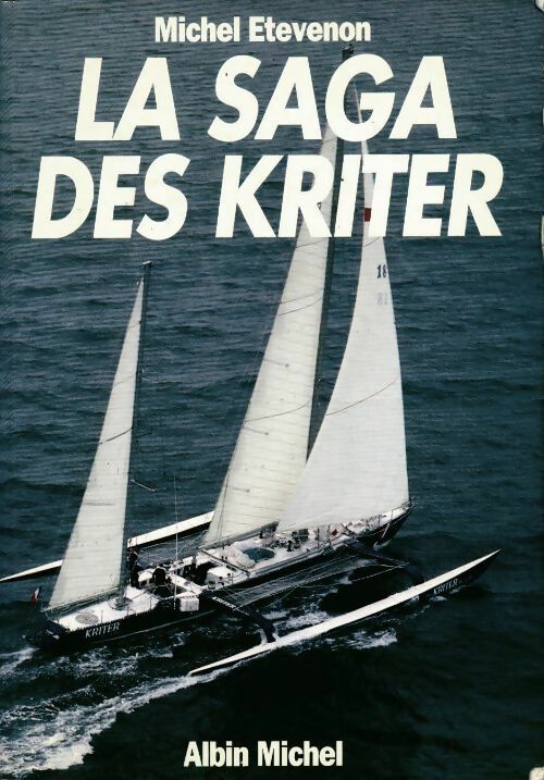La saga des Kriter. 15 ans de voile française - Pierre Etévenon -  Albin Michel GF - Livre