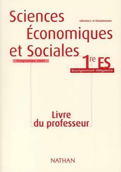 Sciences économiques et sociales 1ère ES enseignement obligatoire 2001. Livre du professeur - Collectif -  C. Echaudemaison - Livre