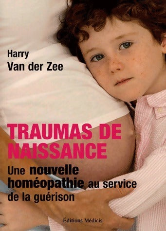 Traumas de naissance. Une nouvelle homéopathie au service de la guérison - Karen Van der Zee -  Médicis GF - Livre