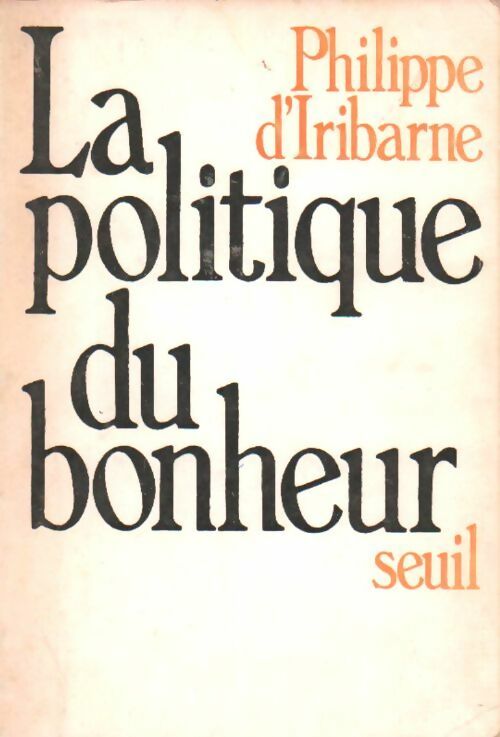 La politique du bonheur - Philippe D'Iribarne -  Seuil GF - Livre