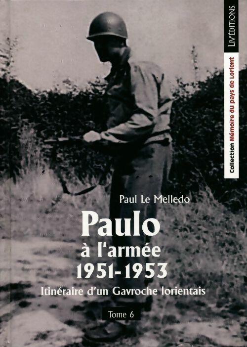 Paulo a l'armée (1951-1953). Itinéraire d'un gavroche lorientais Tome VI - Paul Le Melledo -  Mémoire du pays de Lorient - Livre