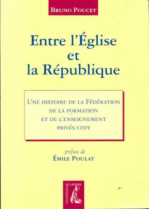 Entre l'Eglise et la République. Une histoire de la fédération de la formation et de l'enseignement privés CFDT - Bruno Poucet -  Atelier GF - Livre
