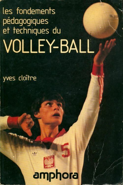 Les fondements pédagogiques et techniques du Volley-ball - Yves Cloître -  Amphora GF - Livre