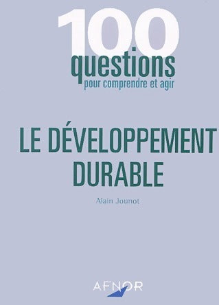 Le développement durabl - Alain Jounot -  100 questions pour comprendre et agir - Livre