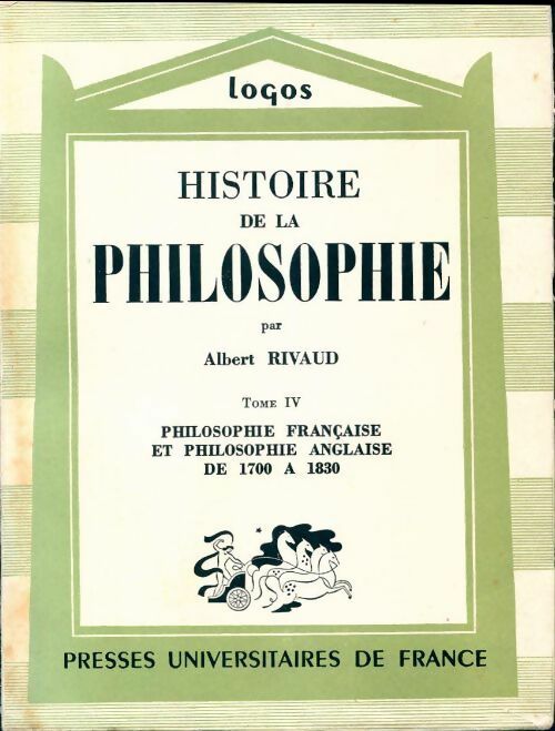 Histoire de la philosophie Tome IV : Philosophie française et philosophie anglaise de 1700 à 1830 - A. Rivaud -  Logos - Livre