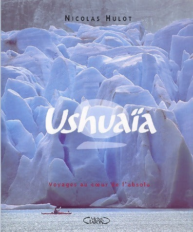 Ushuaïa Tome II : Voyages au coeur de l'absolu - Nicolas Hulot -  Michel Lafon GF - Livre