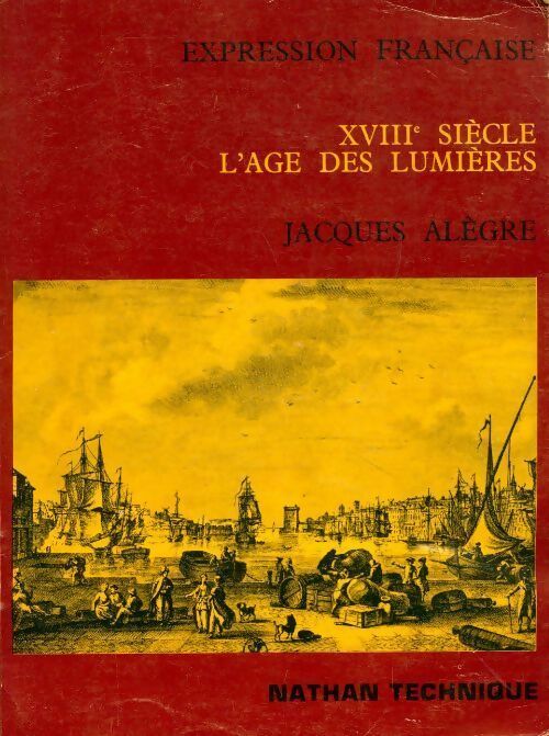 XVIIIe siècle. L'age des lumières. Expression française - Jacques Alègre -  Expression française - Livre