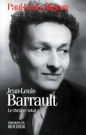Jean-Louis Barrault. Le théâtre total - Paul-Louis Mignon -  Rocher GF - Livre