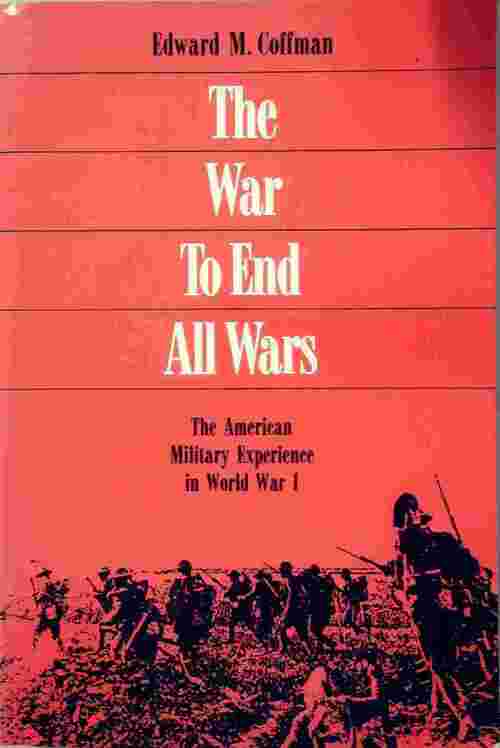 The War to end all wars. American military experience in world war one - Edward M. Coffman -  University of Wisconsin - Livre