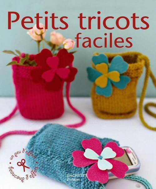 Petits tricots faciles - Virginie Desmoulins -  Un peu d'efforts, beaucoup d'effets - Livre