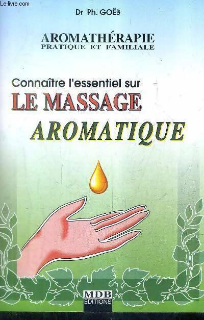 Connaître l'essentiel sur le massage aromatique - Philippe Goeb -  Aromathérapie pratique et familiale - Livre