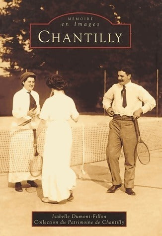 Chantilly - Isabelle Dumont-Fillon -  Mémoire en images - Livre