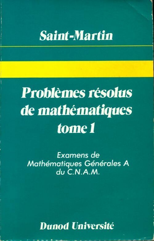 Problèmes résolus de mathématiques Tome I. Examens de mathématiques générales A du CNAM - Collectif Lire Au Collège -  Dunod Université - Livre