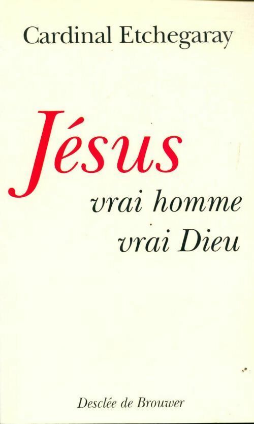 Jésus vrai homme, vrai dieu - Roger Etchegaray -  Desclée GF - Livre