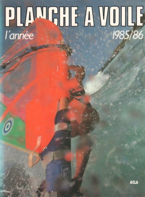 L' année de la planche a voile 1985/1986 - Collectif -  Acla GF - Livre