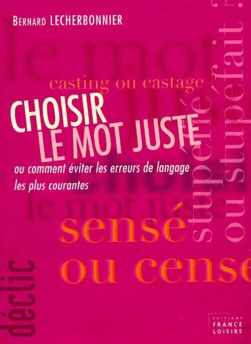 Choisir le mot juste ou comment éviter les erreurs de langage les plus courantes (déclic) - Bernard Lecherbonnier -  Déclic - Livre