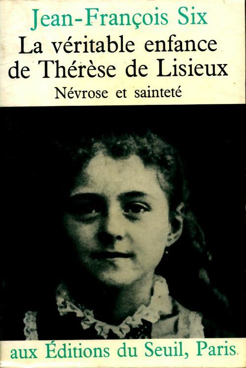 La véritable enfance de Thérèse de Lisieux - Jean-François Six -  Seuil GF - Livre